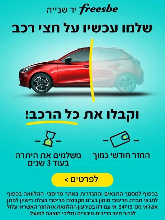 שלמו עכשיו על חצי רכב וקבלו את כל הרכב. החזר חודשי נמוך, משלמים את היתרה בעוד 3 שנים. בכפוף למסמך התנאים וההתניות באתר פריסבי. לפרטים לחצו כאן